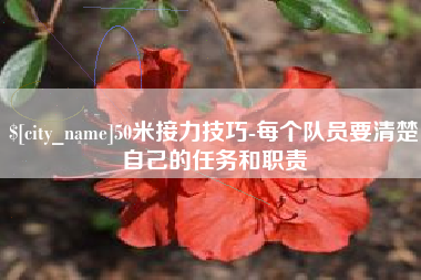 曹县50米接力技巧-每个队员要清楚自己的任务和职责