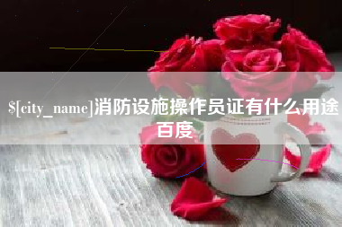 曹县消防设施操作员证有什么用途百度