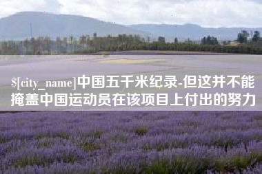 曹县中国五千米纪录-但这并不能掩盖中国运动员在该项目上付出的努力