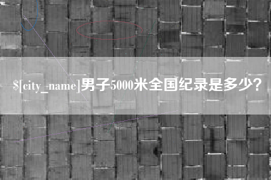 曹县男子5000米全国纪录是多少？