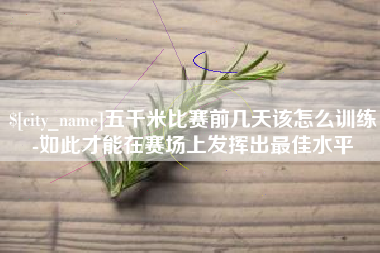 曹县五千米比赛前几天该怎么训练-如此才能在赛场上发挥出最佳水平