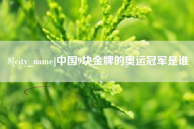 曹县中国9块金牌的奥运冠军是谁