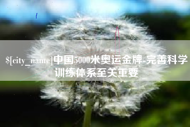 曹县中国5000米奥运金牌-完善科学训练体系至关重要