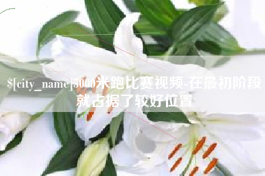 曹县5000米跑比赛视频-在最初阶段就占据了较好位置