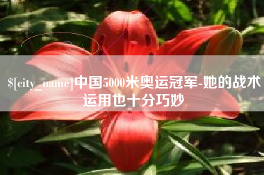 曹县中国5000米奥运冠军-她的战术运用也十分巧妙