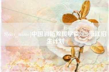曹县中国消防救援学院2020浙江招生计划