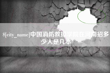 曹县中国消防救援学院在河南招多少人是几本