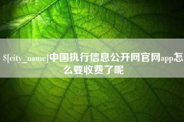 曹县中国执行信息公开网官网app怎么要收费了呢