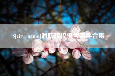 曹县消防院校报考条件合集