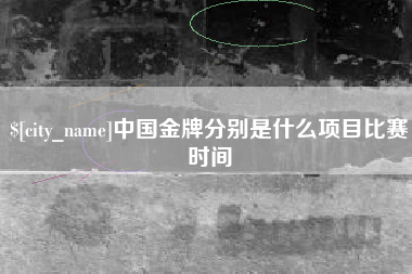 曹县中国金牌分别是什么项目比赛时间